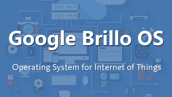 Google brillo operating system for internet of things