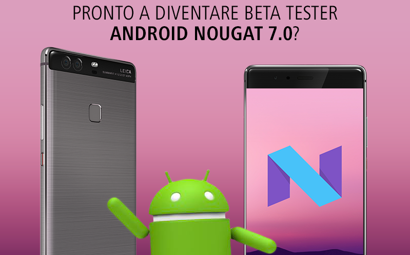 Android 7.0 Nougat beta a breve per Huawei P9 Plus